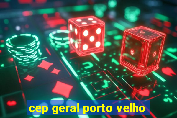 cep geral porto velho